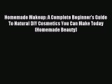 Read Homemade Makeup: A Complete Beginner's Guide To Natural DIY Cosmetics You Can Make Today