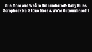PDF One More and WeÂ’re Outnumbered!: Baby Blues Scrapbook No. 8 (One More & We're Outnumbered!)