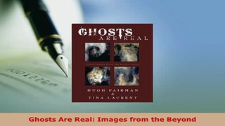 Download  Ghosts Are Real Images from the Beyond  EBook