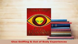 Download  Glue Sniffing  Out of Body Experiences Free Books