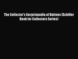 下载视频: Download The Collector's Encyclopedia of Buttons (Schiffer Book for Collectors Series) Ebook