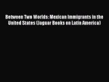 [Read PDF] Between Two Worlds: Mexican Immigrants in the United States (Jaguar Books on Latin