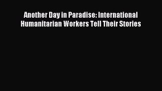 [Read PDF] Another Day in Paradise: International Humanitarian Workers Tell Their Stories Ebook