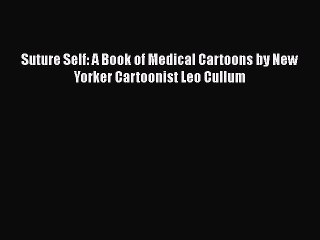 PDF Suture Self: A Book of Medical Cartoons by New Yorker Cartoonist Leo Cullum  Read Online