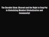 [Read PDF] The Durable Slum: Dharavi and the Right to Stay Put in Globalizing Mumbai (Globalization