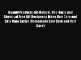 Download Beauty Products: All-Natural Non-Toxic and Chemical Free DIY Recipes to Make Hair