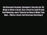 Download Get Dressed: Scarves: Designer's Secrets for 50 Ways to Wear a Scarf Use a Scarf to