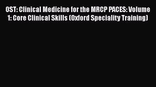 Download OST: Clinical Medicine for the MRCP PACES: Volume 1: Core Clinical Skills (Oxford