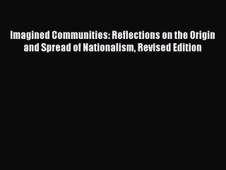 PDF Imagined Communities: Reflections on the Origin and Spread of Nationalism Revised Edition