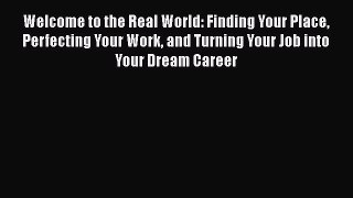 [Read book] Welcome to the Real World: Finding Your Place Perfecting Your Work and Turning