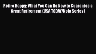 [Read book] Retire Happy: What You Can Do Now to Guarantee a Great Retirement (USA TODAY/Nolo