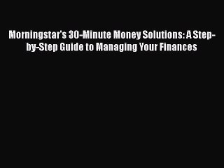 [Read book] Morningstar's 30-Minute Money Solutions: A Step-by-Step Guide to Managing Your