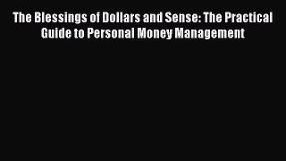 [Read book] The Blessings of Dollars and Sense: The Practical Guide to Personal Money Management