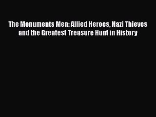 PDF The Monuments Men: Allied Heroes Nazi Thieves and the Greatest Treasure Hunt in History