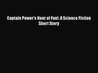 PDF Captain Power's Hour of Fun!: A Science Fiction Short Story  EBook