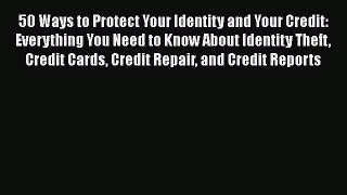 [Read book] 50 Ways to Protect Your Identity and Your Credit: Everything You Need to Know About