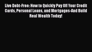 [Read book] Live Debt-Free: How to Quickly Pay Off Your Credit Cards Personal Loans and Mortgages-And