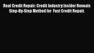 [Read book] Real Credit Repair: Credit Industry Insider Reveals Step-By-Step Method for  Fast