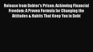 [Read book] Release from Debtor's Prison: Achieving Financial Freedom: A Proven Formula for