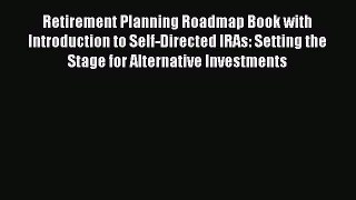[Read book] Retirement Planning Roadmap Book with Introduction to Self-Directed IRAs: Setting