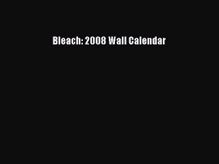 PDF Bleach: 2008 Wall Calendar  Read Online