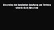 Download Disarming the Narcissist: Surviving and Thriving with the Self-Absorbed  Read Online