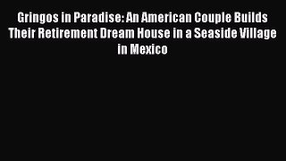 [Read book] Gringos in Paradise: An American Couple Builds Their Retirement Dream House in