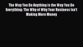 [Read book] The Way You Do Anything is the Way You Do Everything: The Why of Why Your Business