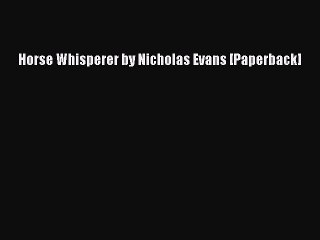 [PDF] Horse Whisperer by Nicholas Evans [Paperback] [Download] Full Ebook