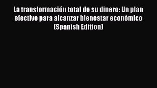 [Read book] La transformación total de su dinero: Un plan efectivo para alcanzar bienestar