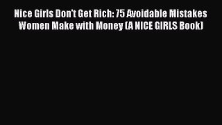 [Read book] Nice Girls Don't Get Rich: 75 Avoidable Mistakes Women Make with Money (A NICE