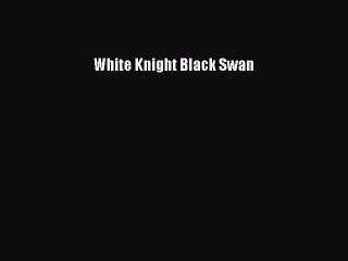 [PDF] White Knight Black Swan [Read] Online