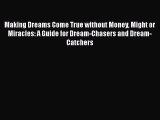 [Read book] Making Dreams Come True without Money Might or Miracles: A Guide for Dream-Chasers