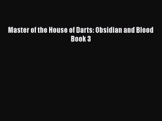 [PDF] Master of the House of Darts: Obsidian and Blood Book 3 [Download] Online