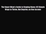 [Read book] The Smart Mom's Guide to Staying Home: 65 Simple Ways to Thrive Not Deprive on