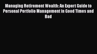 [Read book] Managing Retirement Wealth: An Expert Guide to Personal Portfolio Management in