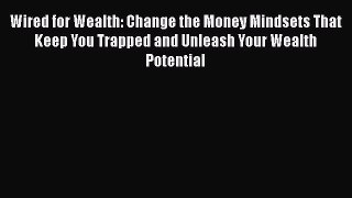 [Read book] Wired for Wealth: Change the Money Mindsets That Keep You Trapped and Unleash Your