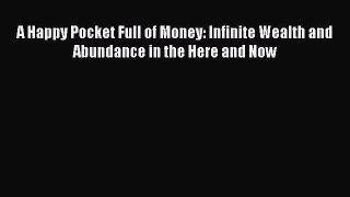 [Read book] A Happy Pocket Full of Money: Infinite Wealth and Abundance in the Here and Now