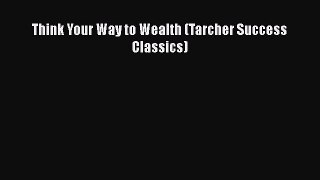 [Read book] Think Your Way to Wealth (Tarcher Success Classics) [PDF] Online