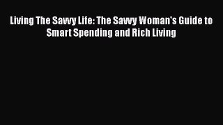 [Read book] Living The Savvy Life: The Savvy Woman's Guide to Smart Spending and Rich Living
