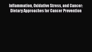 Read Inflammation Oxidative Stress and Cancer: Dietary Approaches for Cancer Prevention Ebook