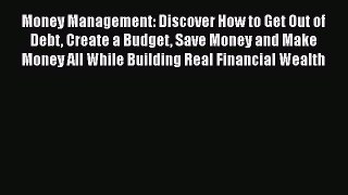 [Read book] Money Management: Discover How to Get Out of Debt Create a Budget Save Money and