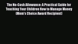 [Read book] The No-Cash Allowance: A Practical Guide for Teaching Your Children How to Manage