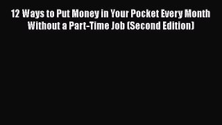 [Read book] 12 Ways to Put Money in Your Pocket Every Month Without a Part-Time Job (Second