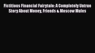[Read book] Fictitious Financial Fairytale: A Completely Untrue Story About Money Friends &