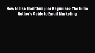 [Read book] How to Use MailChimp for Beginners: The Indie Author's Guide to Email Marketing