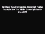 [Read PDF] Dirt Cheap Valuable Prepping: Cheap Stuff You Can Stockpile Now That Will Be Extremely