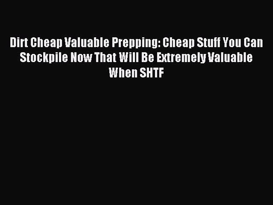 [Read PDF] Dirt Cheap Valuable Prepping: Cheap Stuff You Can Stockpile Now That Will Be Extremely