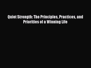 [Read Book] Quiet Strength: The Principles Practices and Priorities of a Winning Life  Read