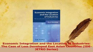 Read  Economic Integration and the Location of Industries The Case of Less Developed East Asian Ebook Free